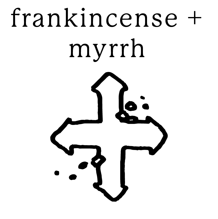 frankincense + myrrh